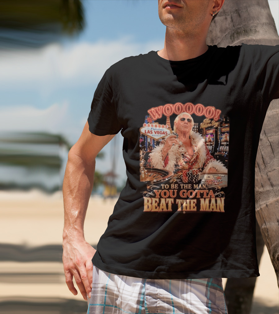 Woooooo Las Vegas Nature Boy To Be The Man You Gotta Beat The Man T-Shirt