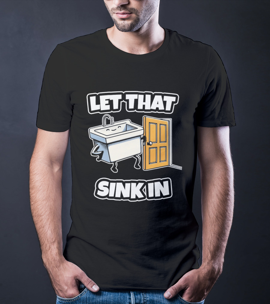 Let That Sink In Walking Through Door Cartoon T-Shirt