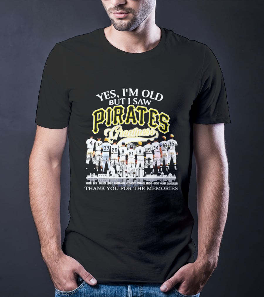Yes I'm Old But I Saw Pirates Greatness Thank You For The Memories T-Shirt