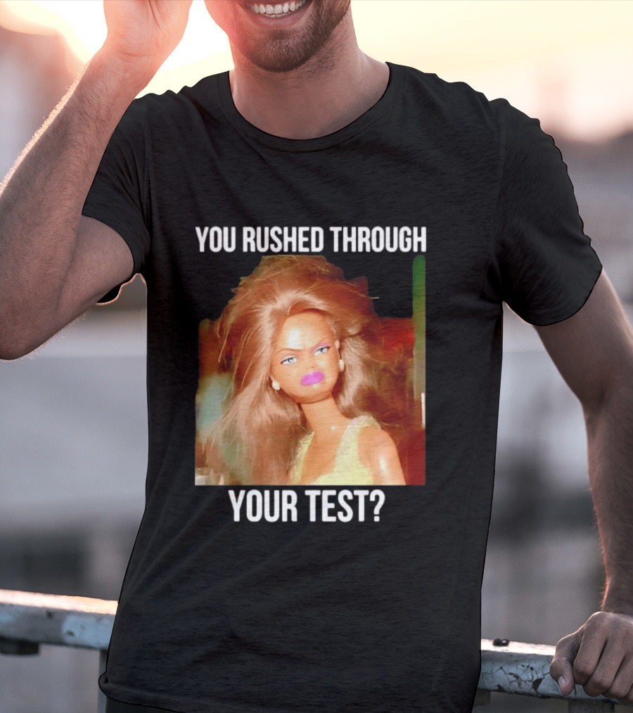 You Rushed Through Your Test Day Teacher Doll Meme T-Shirt