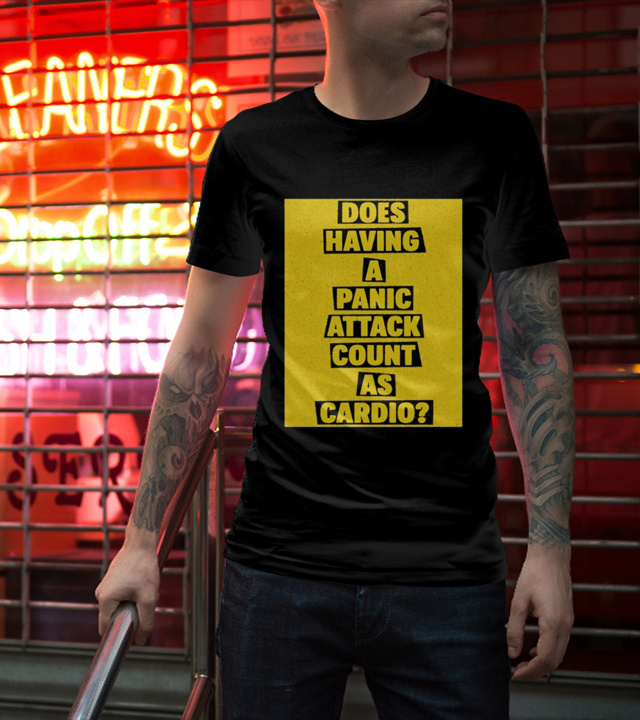 Does Having A Panic Attack Count As Cardio T-Shirt