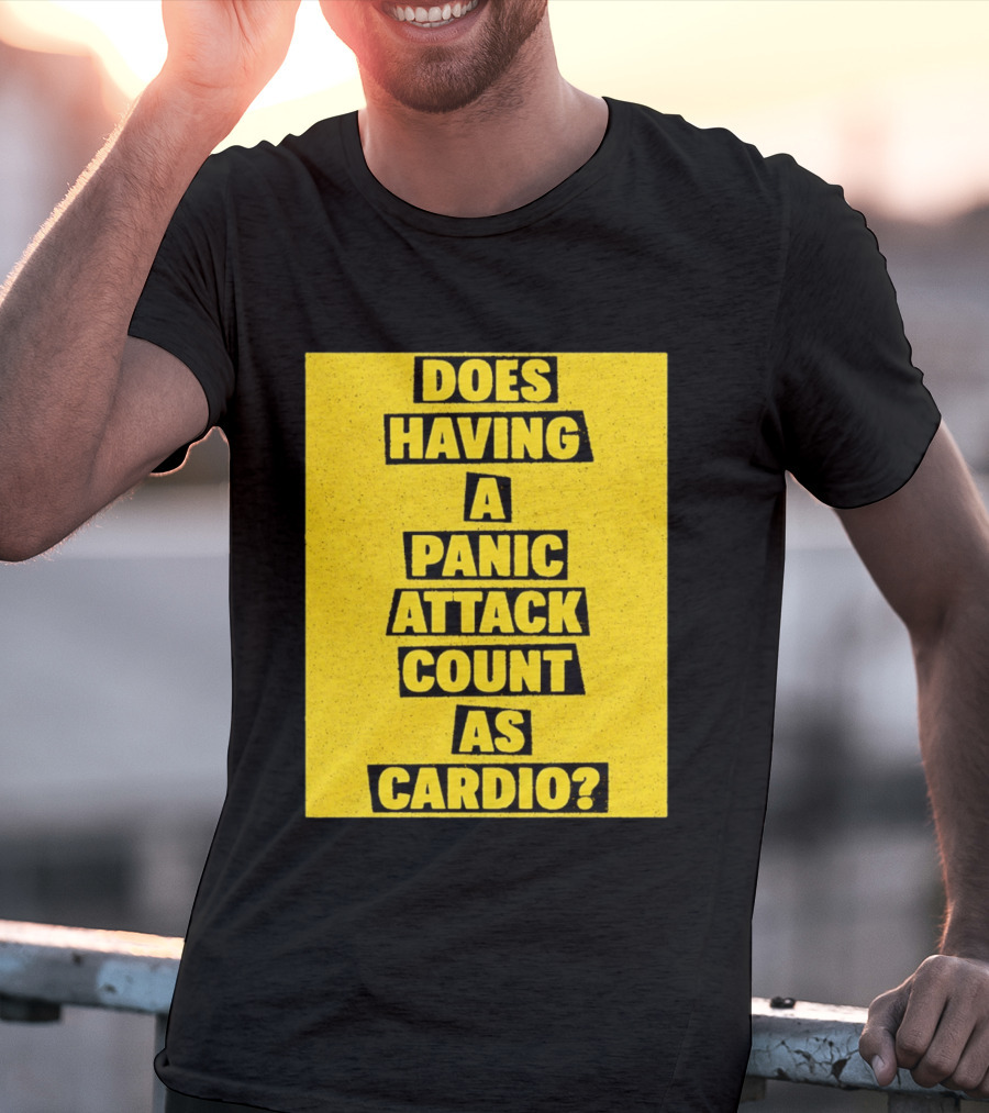 Does Having A Panic Attack Count As Cardio T-Shirt