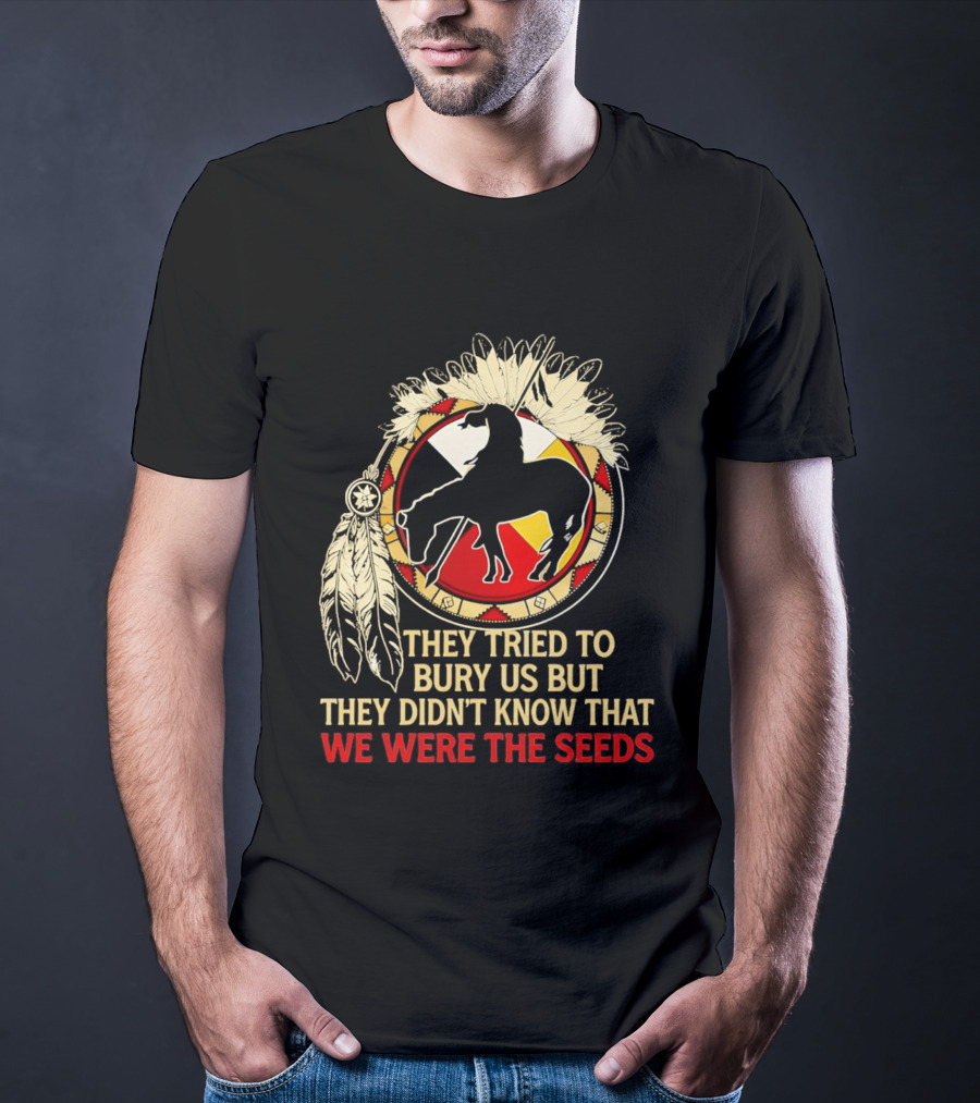 They Tried To Bury Us We Were The Seeds Native American Symbols And Feathers T-Shirt