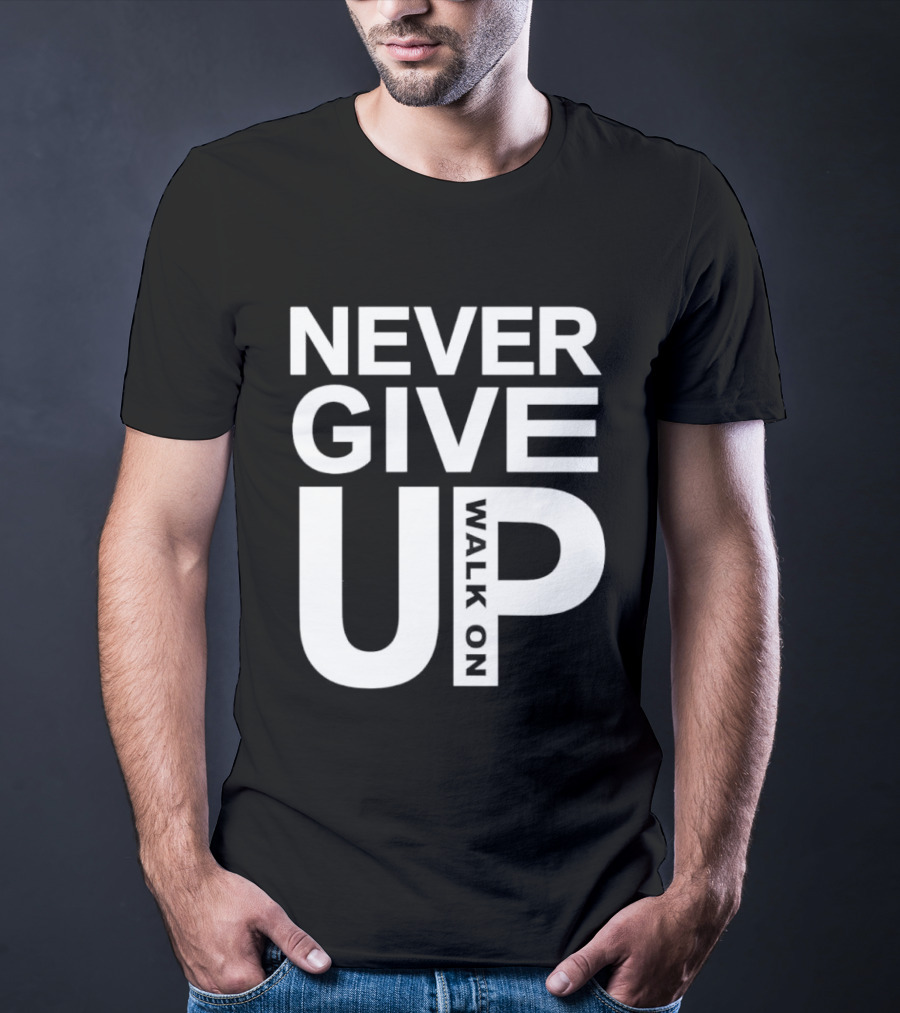 Never Give Up Walk On Motivation T-Shirt