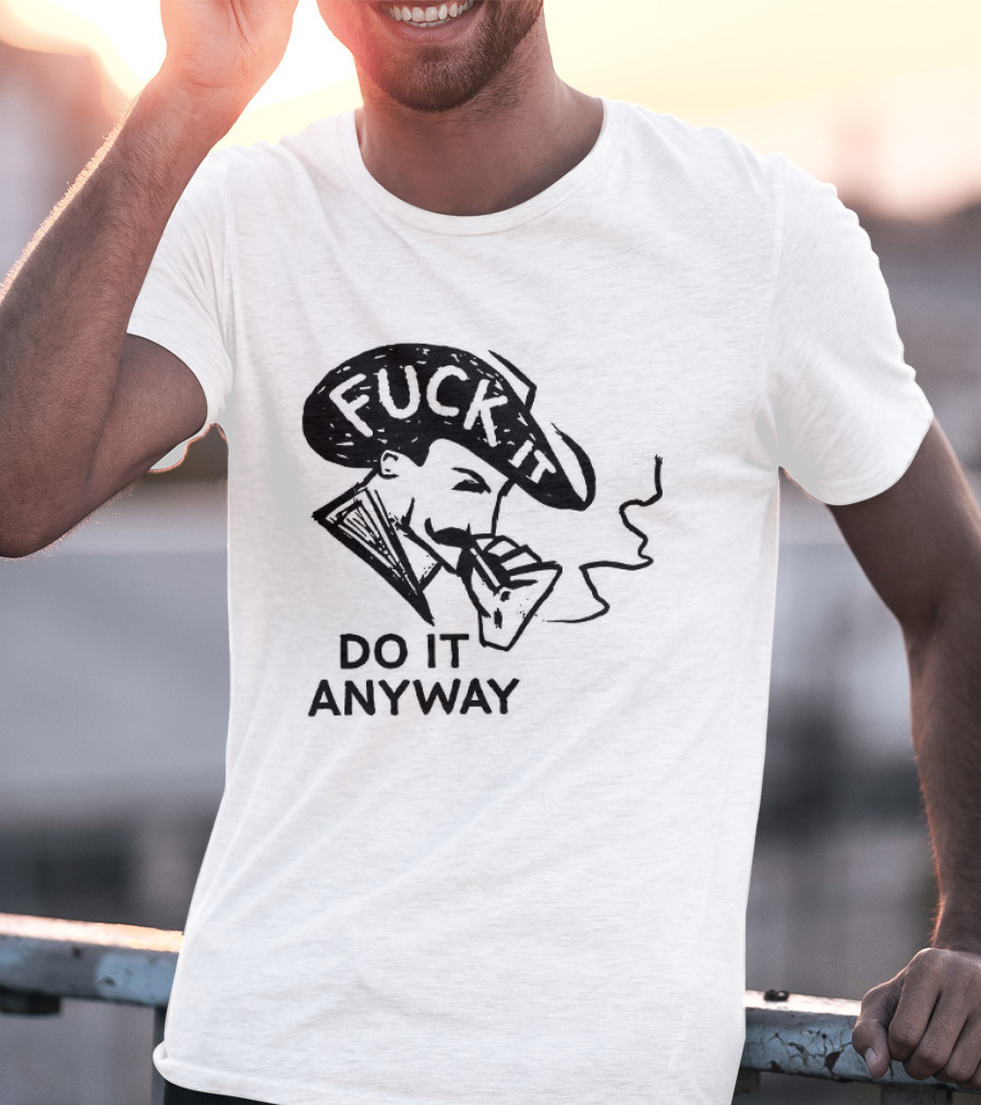 Fuck It Do It Anyway Smoking Man T-Shirt