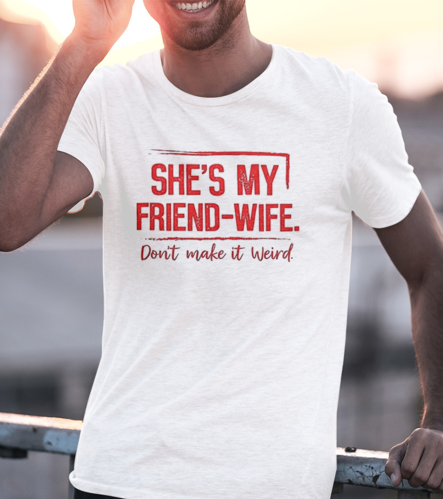 She's My Friend Wife Don't Make It Weird T-Shirt