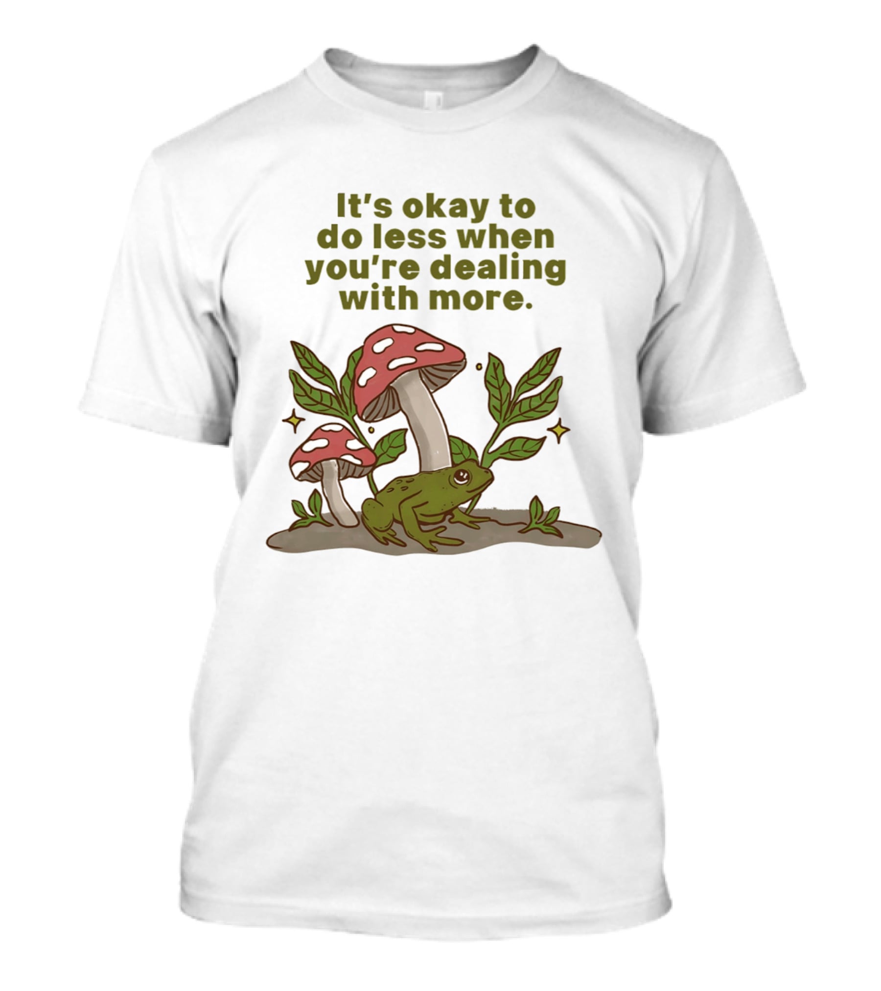 Mushroom Frog It's Okay To Do Less When You're Dealing With More T-Shirt