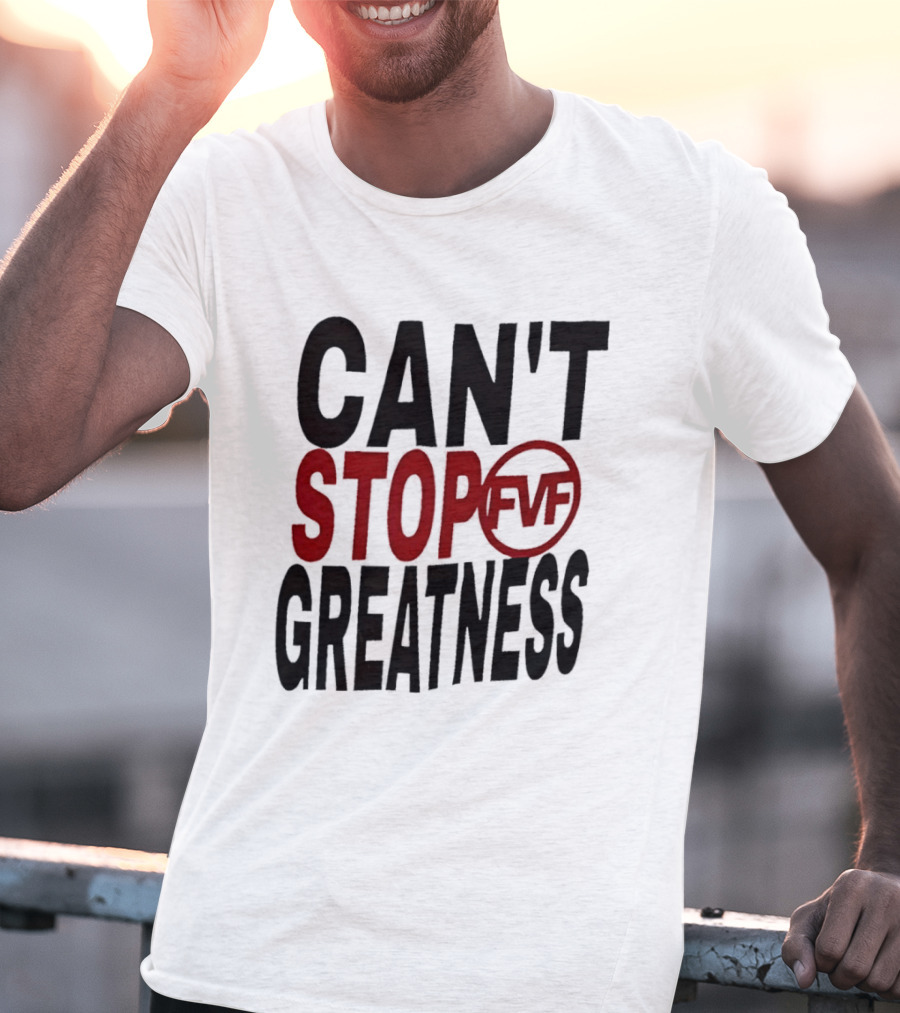 Can't Stop Fvf Greatness T-Shirt