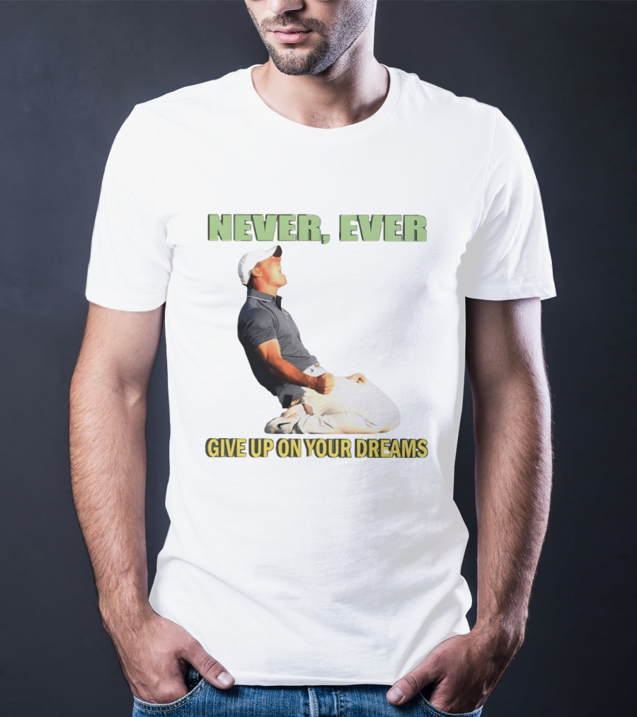 Never Ever Give Up On Your Dreams Rory McIlroy Celebration T-Shirt