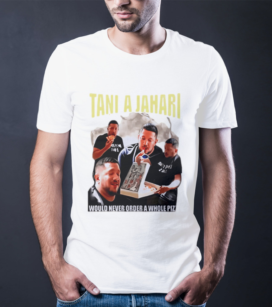 Tani A Jahari Would Never Order A Whole Pizza T-Shirt