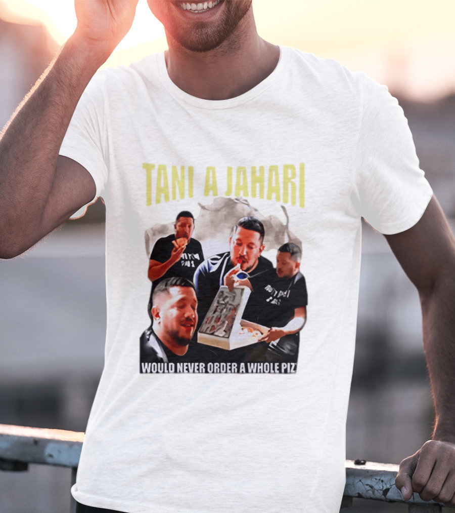 Tani A Jahari Would Never Order A Whole Pizza T-Shirt