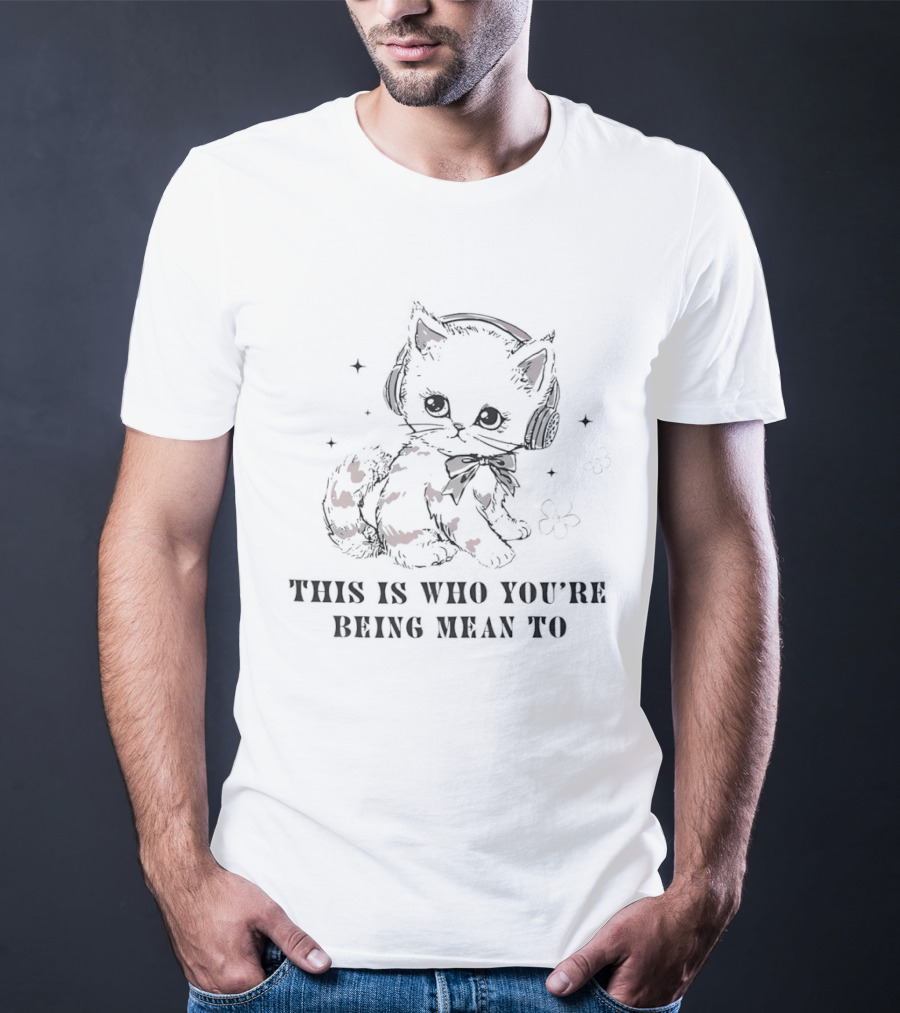 This Is Who You're Being Mean To Kitty With Headphones T-Shirt