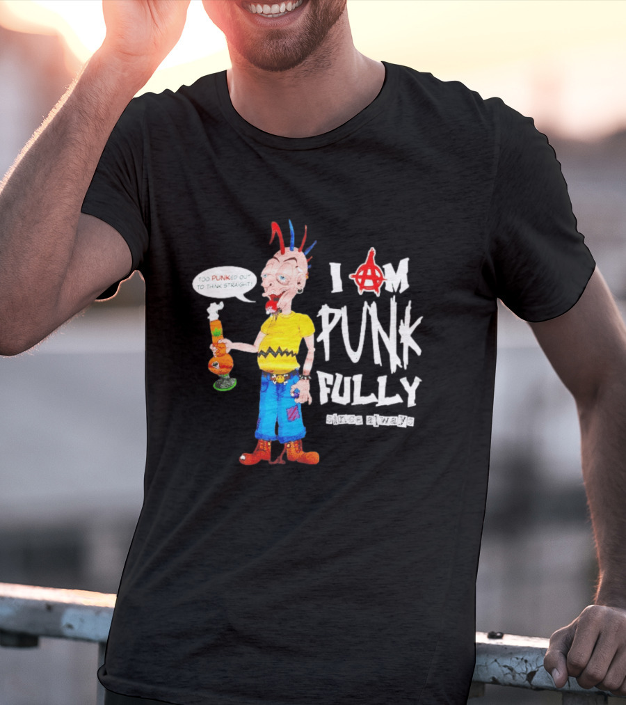I Am Punk Fully Since Always Too Punked Out To Think Straight T-Shirt