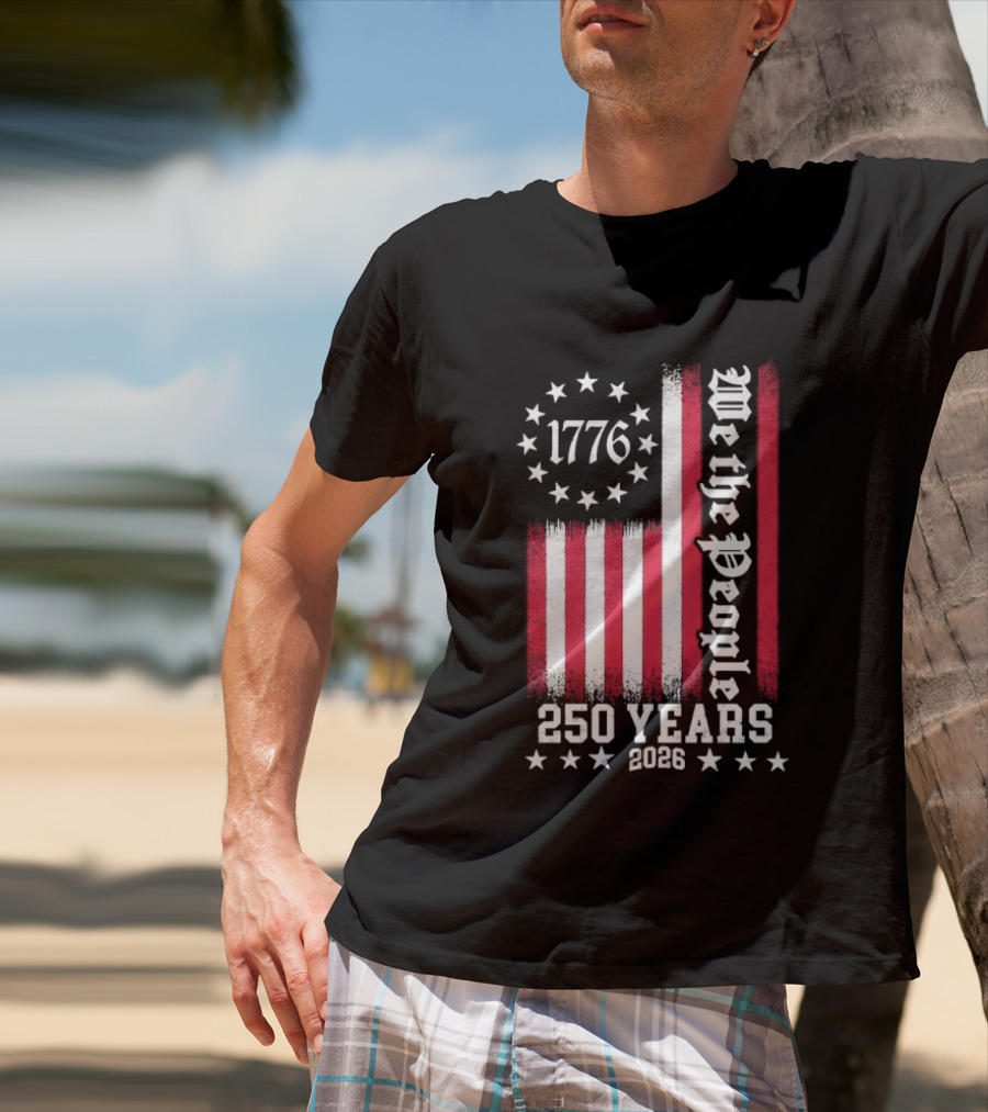 We The People 250 Years America Independence Day 1776 2026 Flag Stars And Stripes T-Shirt