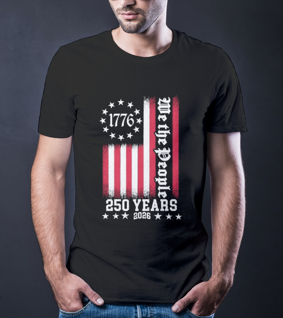 We The People 250 Years America Independence Day 1776 2026 Flag Stars And Stripes T-Shirt