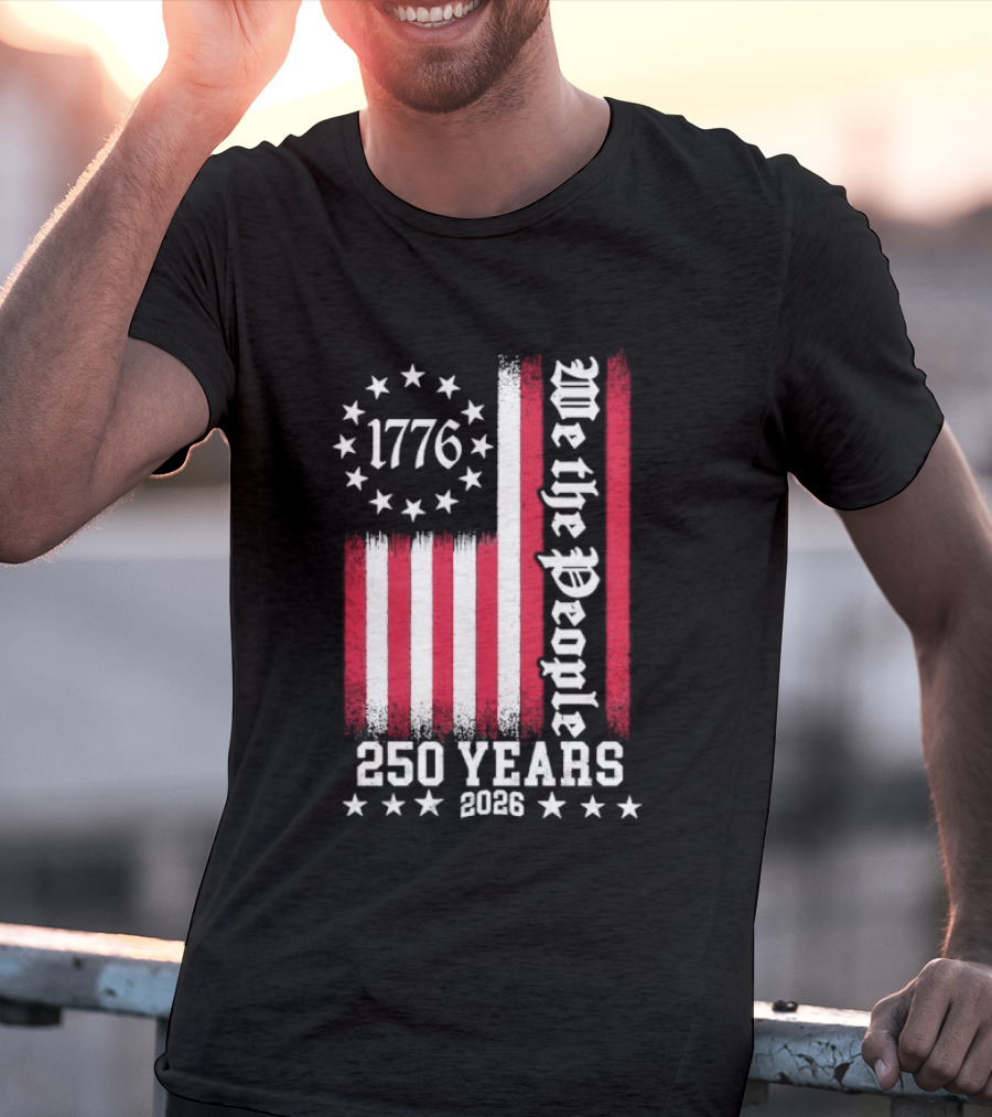We The People 250 Years America Independence Day 1776 2026 Flag Stars And Stripes T-Shirt