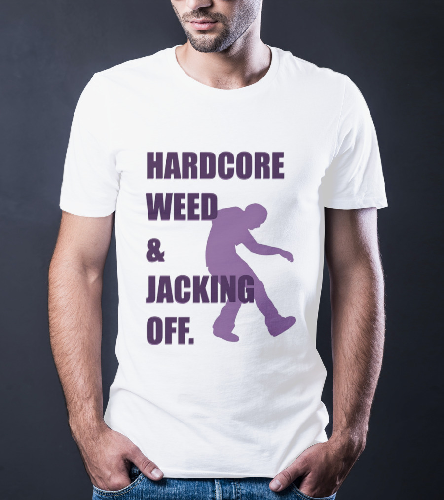 Hardcore Weed And Jacking Off Bold Text With Dancing T-Shirt
