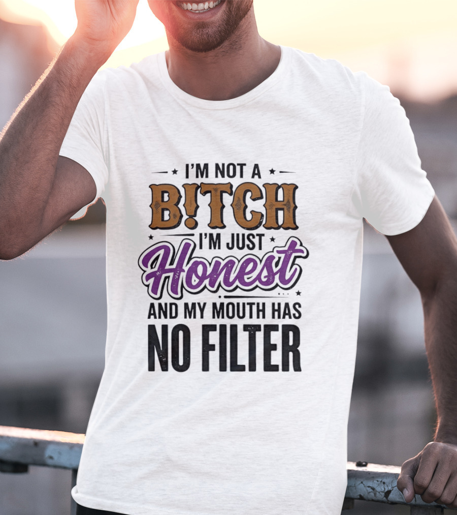 I'm Not A Bitch I'm Just Honest And My Mouth Has No Filter T-Shirt