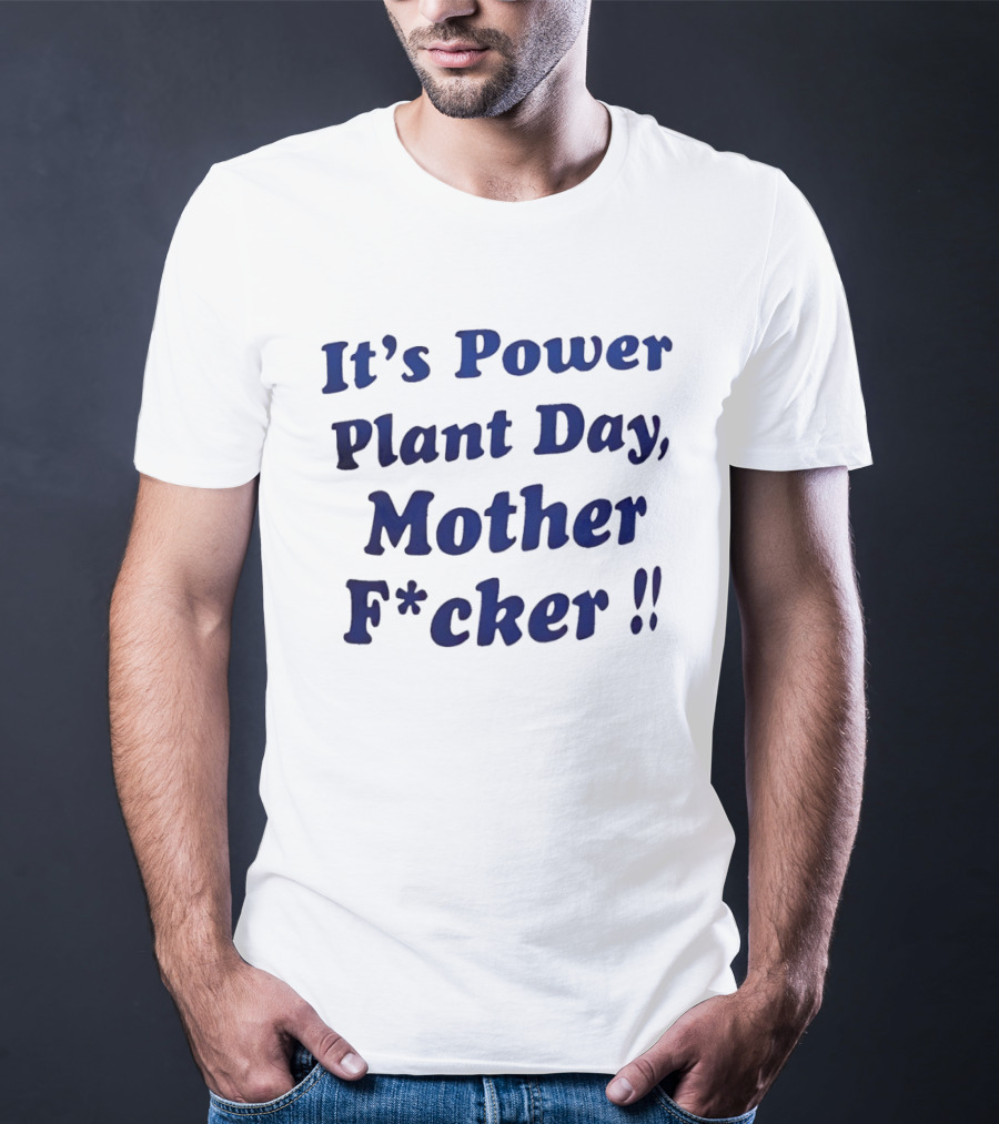 It's Power Plant Day Mother Fcker T-Shirt
