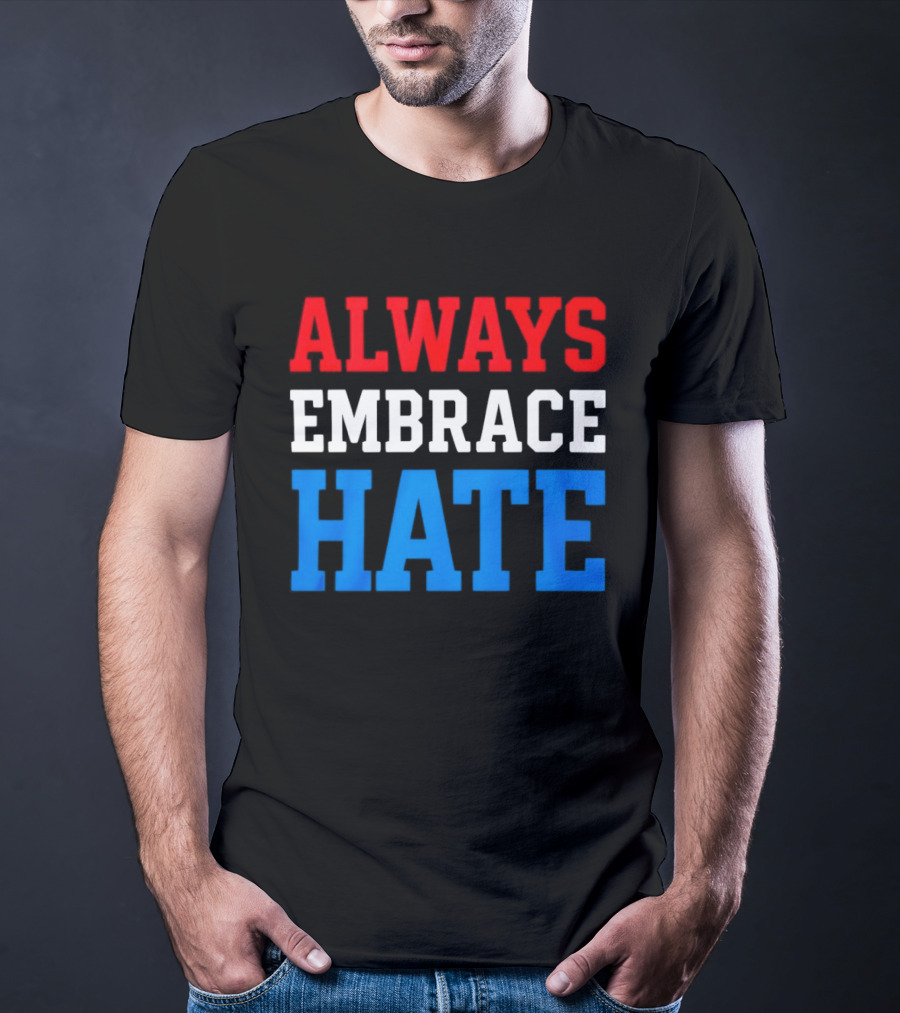 Always Embrace Hate T-Shirt