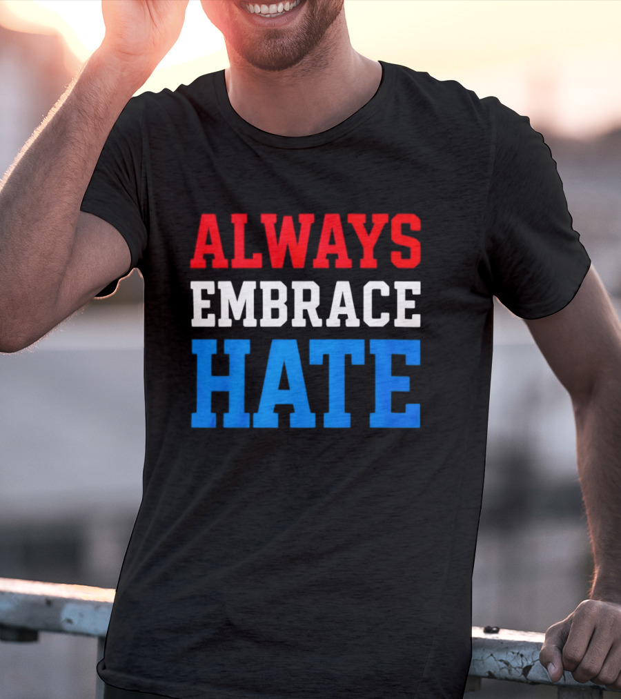 Always Embrace Hate T-Shirt