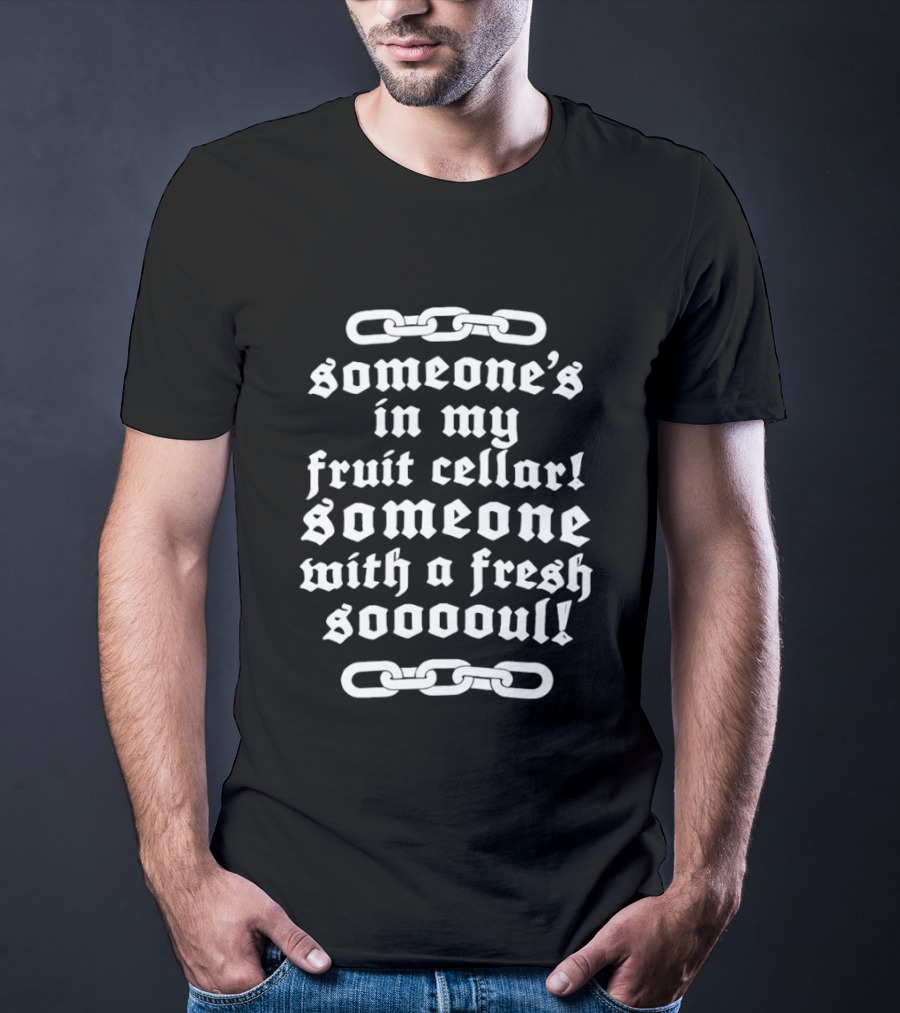 Someone's In My Fruit Cellar Someone With A Fresh Soul Chain T-Shirt