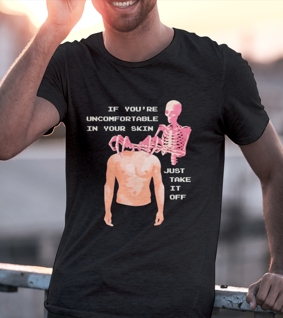 Take Off Your Skin If You're Uncomfortable In Your Skin Just Take It Off Pink Skeleton Back T-Shirt