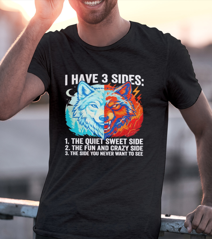 I Have 3 Sides The Quiet Sweet Fun Crazy Side You Never Want To See Wolf T-Shirt