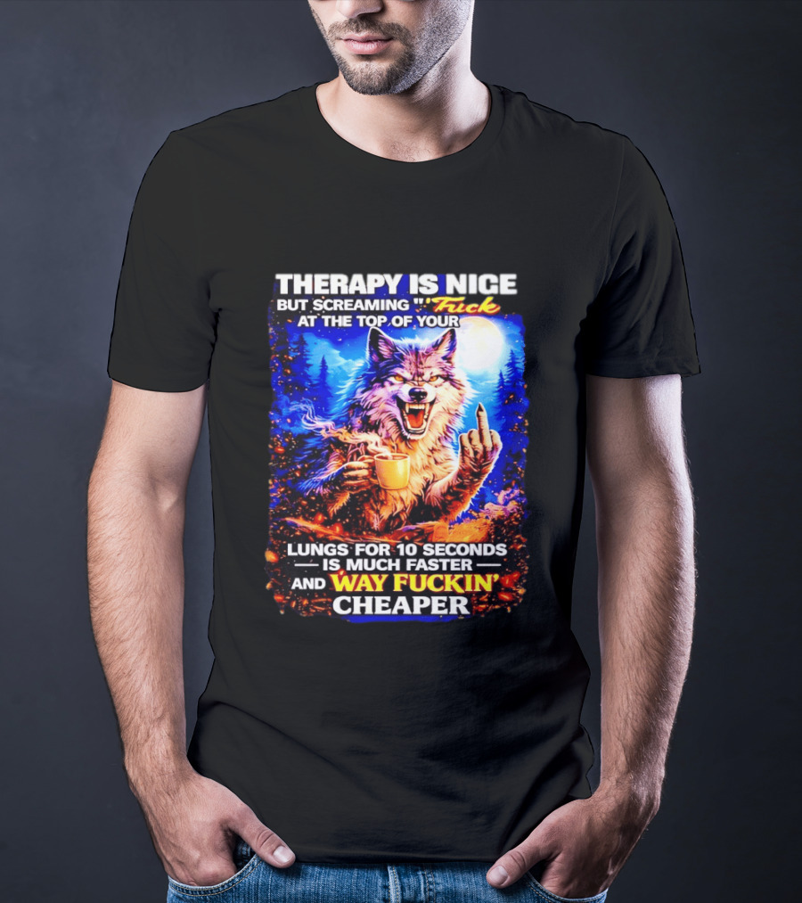 Therapy Is Nice But Screaming F*ck At The Top Of Your Lungs Is Much Faster And Way Cheaper Wolf Scene T-Shirt