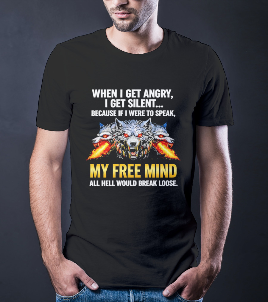 When I Get Angry I Get Silent Wolf My Free Mind All Hell Would Break Loose T-Shirt