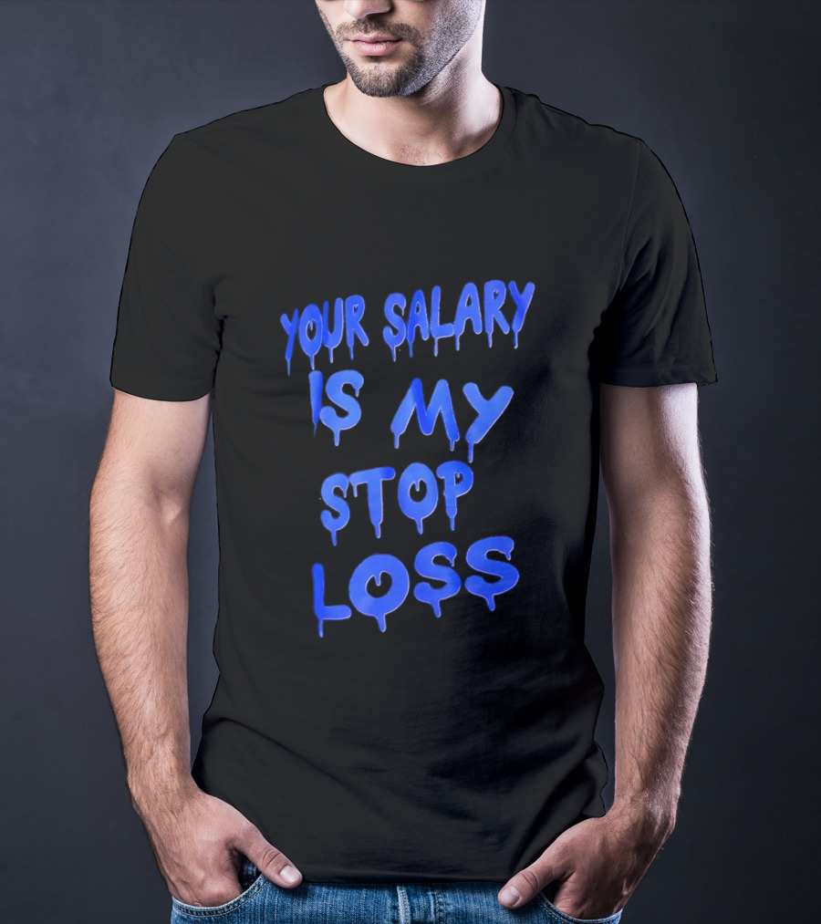 Your Salary Is My Stop Loss Dripping Blue Font T-Shirt