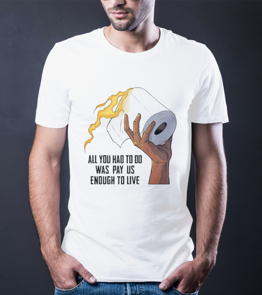 All You Had To Do Was Pay Us Enough To Live Fire Toilet Paper Hand Flame T-Shirt