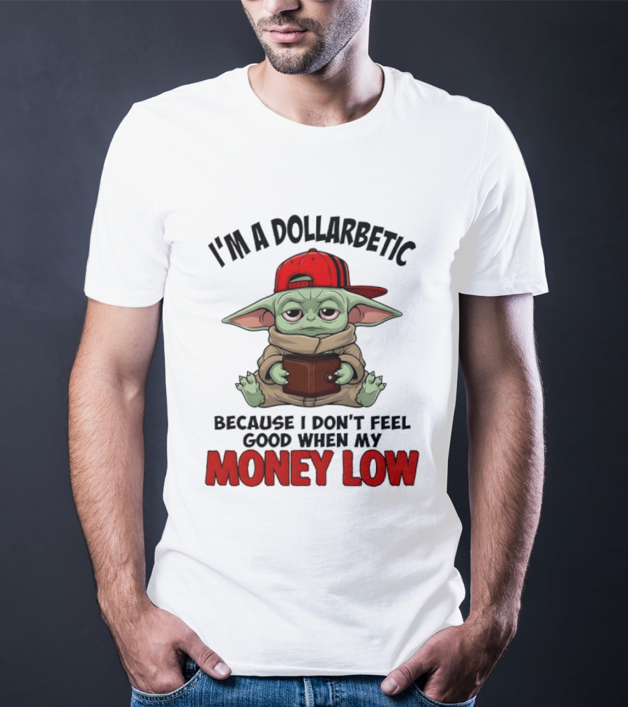 I'm A Dollarbetic Baby Yoda I Don't Feel Good When My Money Low T-Shirt