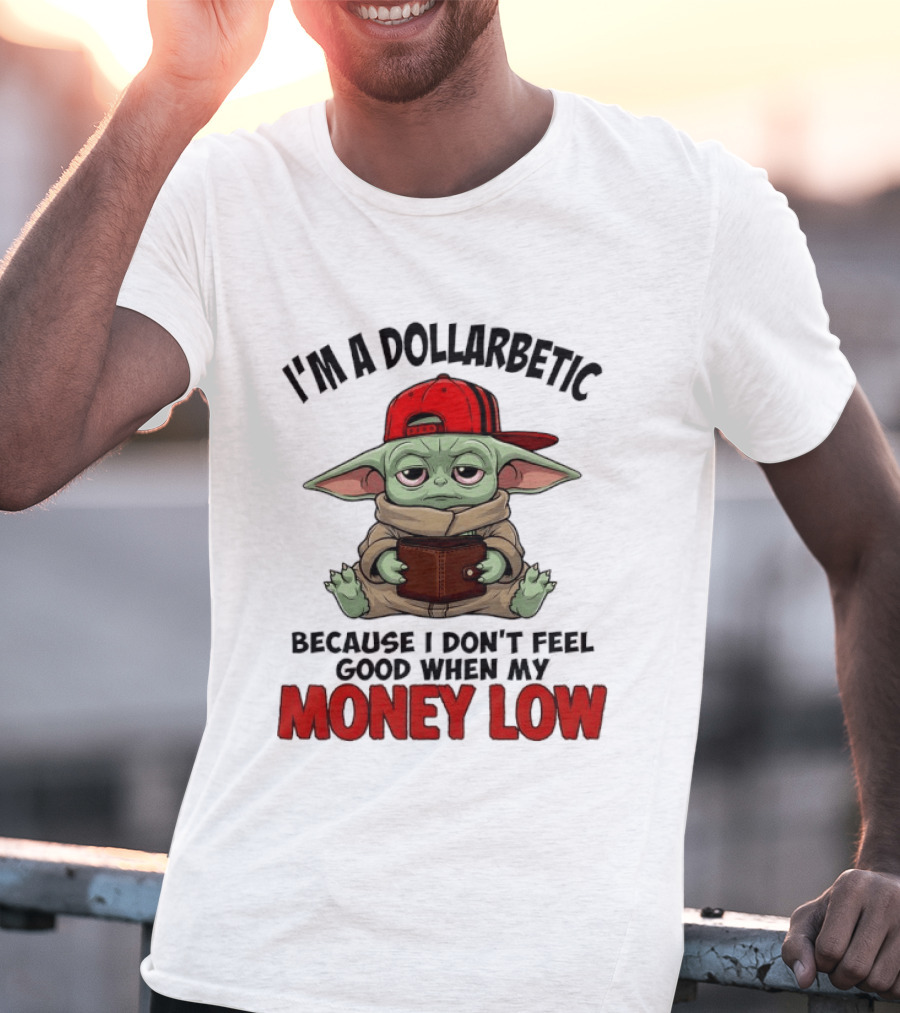 I'm A Dollarbetic Baby Yoda I Don't Feel Good When My Money Low T-Shirt