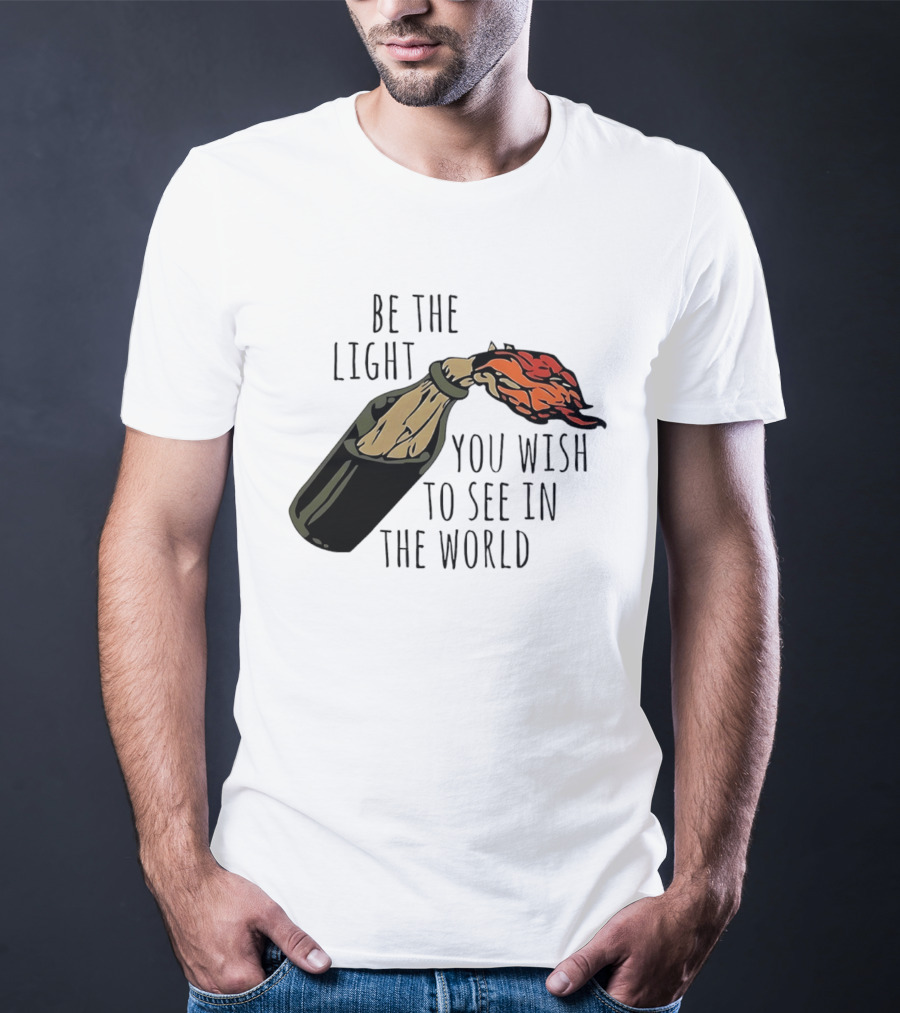 Be The Light You Wish To See In The World Molotov Cocktail T-Shirt