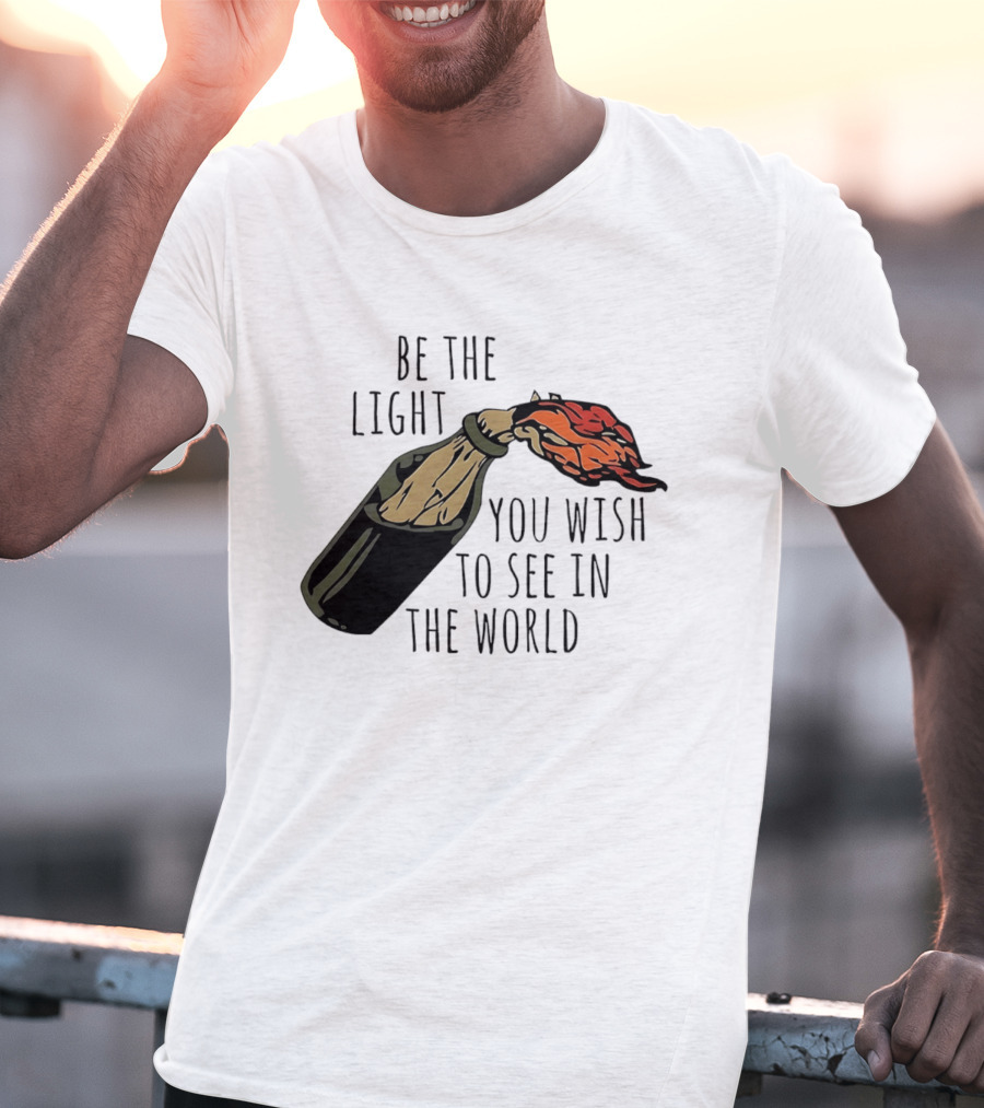 Be The Light You Wish To See In The World Molotov Cocktail T-Shirt