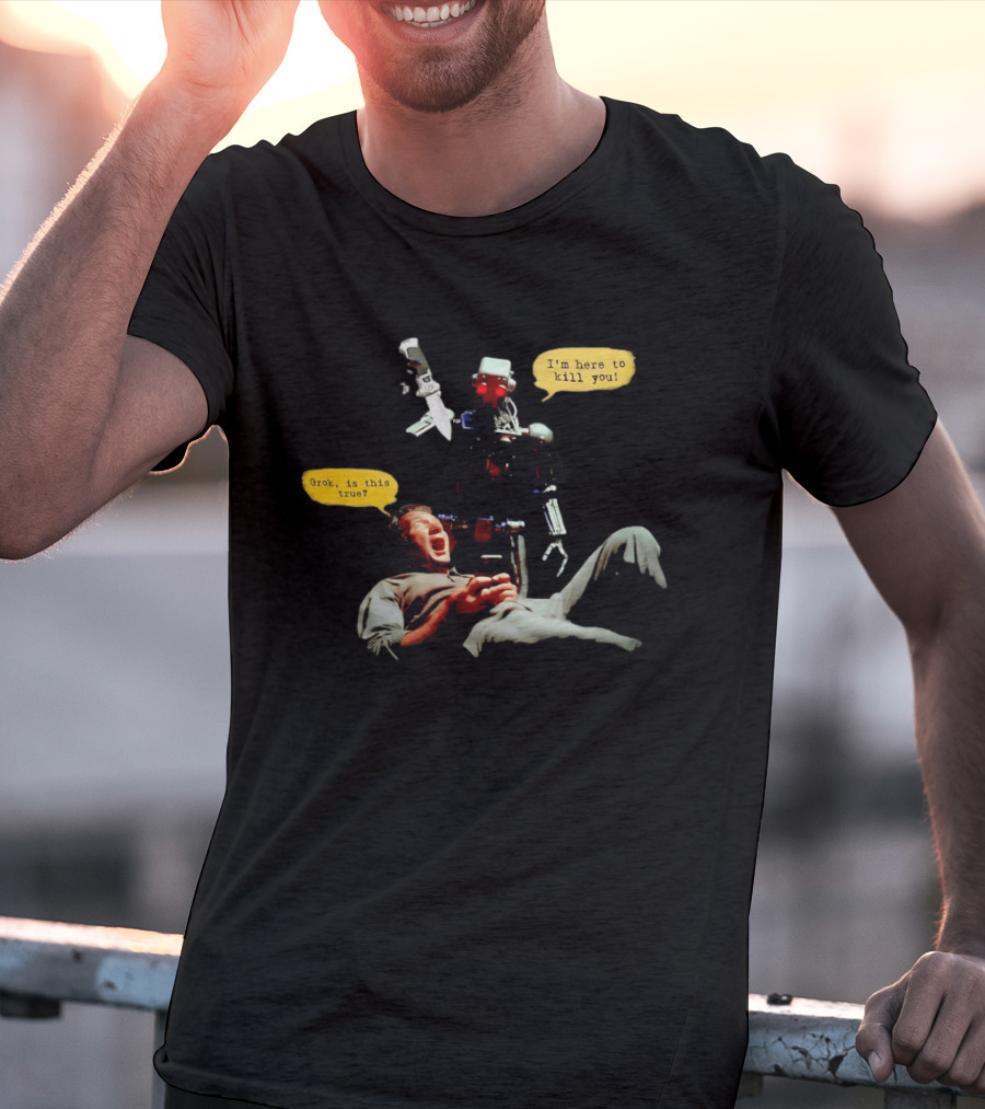 Endoskeleton Robot I'm Here To Kill You Grok Is This True Sci Fi Scene T-Shirt
