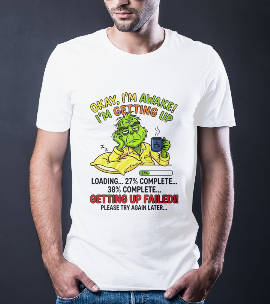 Grinch Okay I'm Awake I'm Getting Up Loading 27 Complete 38 Complete Getting Up Failed Please Try Again Later Coffee T-Shirt