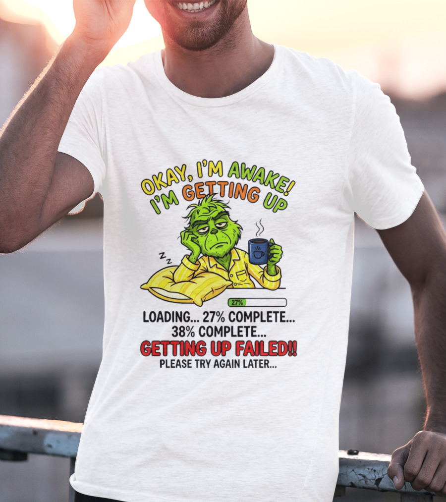 Grinch Okay I'm Awake I'm Getting Up Loading 27 Complete 38 Complete Getting Up Failed Please Try Again Later Coffee T-Shirt