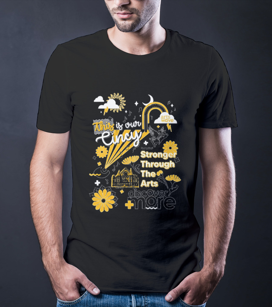 This Is Our Cincy Arts Wave Stronger Through The Arts Discover More T-Shirt