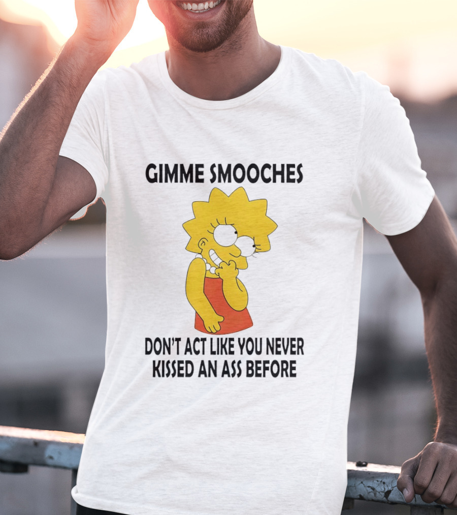 Gimme Smooches Lisa Don't Act Like You Never Kissed An Ass Before T-Shirt