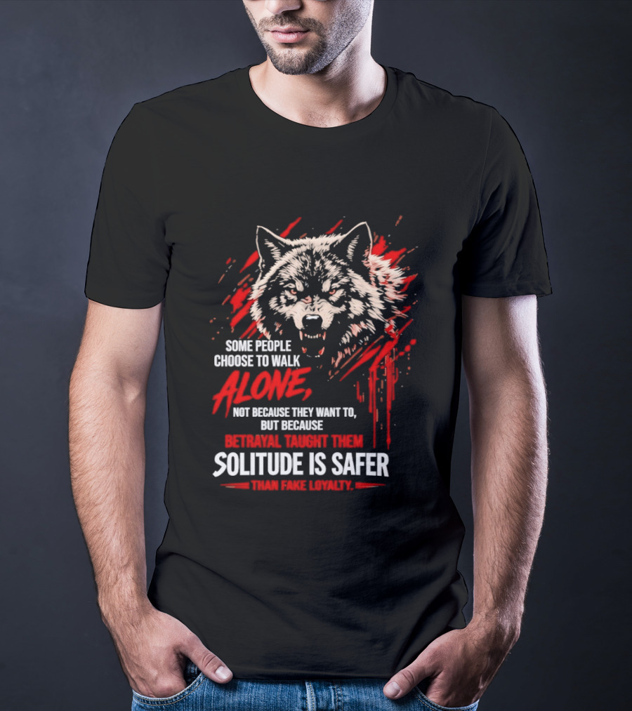Wolf Alone Some People Choose To Walk Solitude Is Safer Betrayal Loyalty T-Shirt