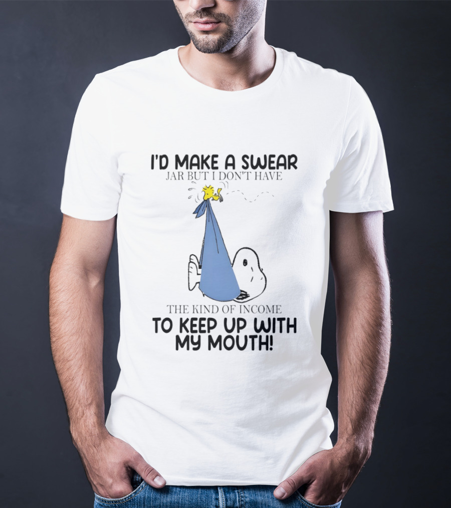 Snoopy I'd Make A Swear Jar But I Don't Have The Kind Of Income To Keep Up With My Mouth Woodstock T-Shirt