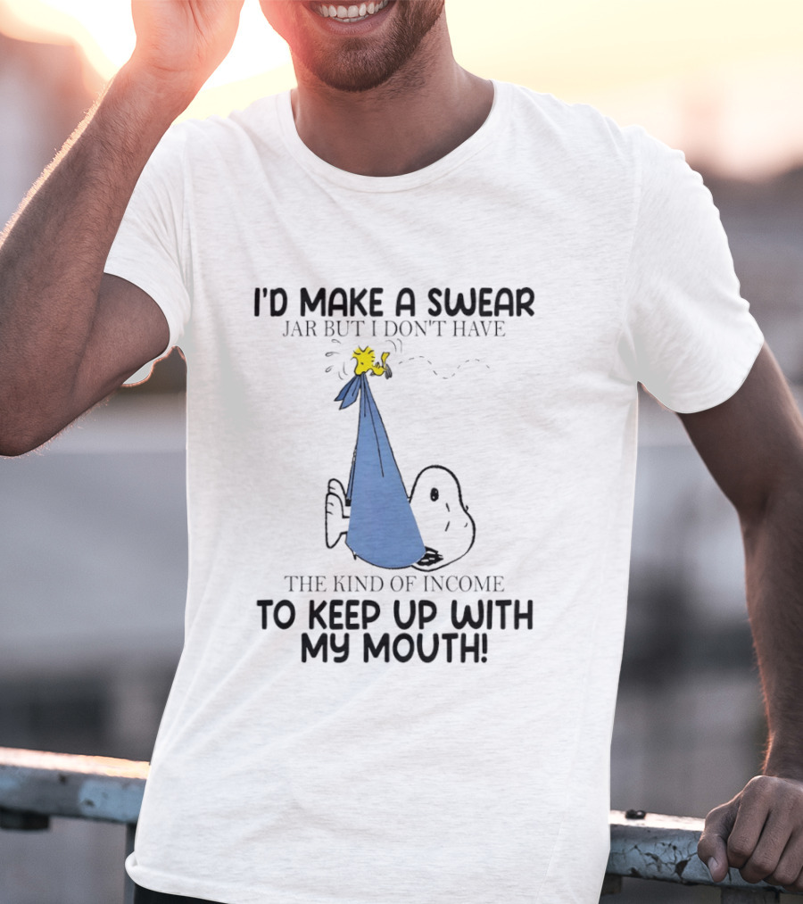 Snoopy I'd Make A Swear Jar But I Don't Have The Kind Of Income To Keep Up With My Mouth Woodstock T-Shirt