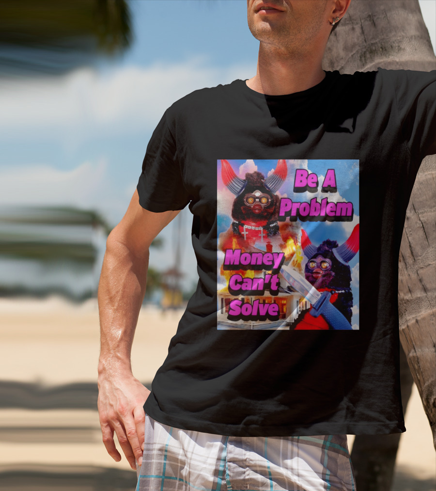 Furby Be A Problem Money Can't Solve Meme Knife House Fire T-Shirt