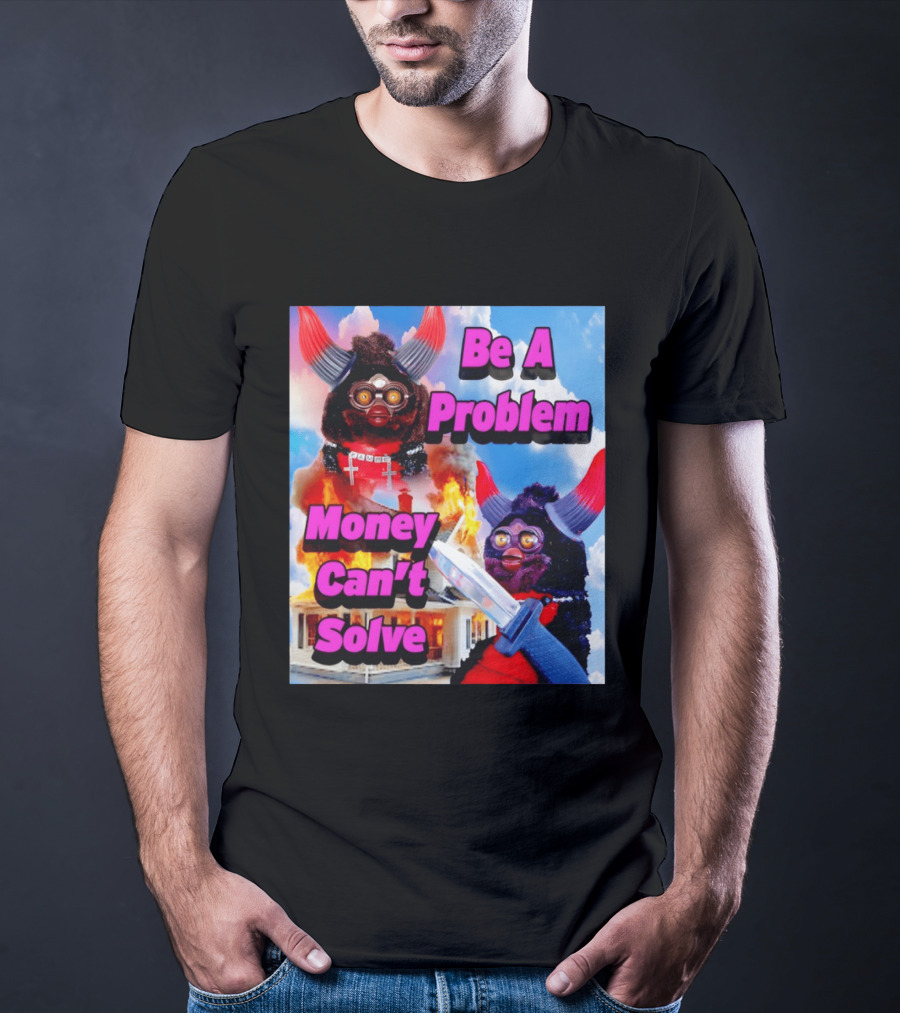 Furby Be A Problem Money Can't Solve Meme Knife House Fire T-Shirt