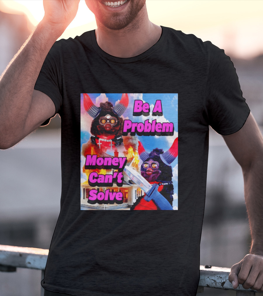 Furby Be A Problem Money Can't Solve Meme Knife House Fire T-Shirt