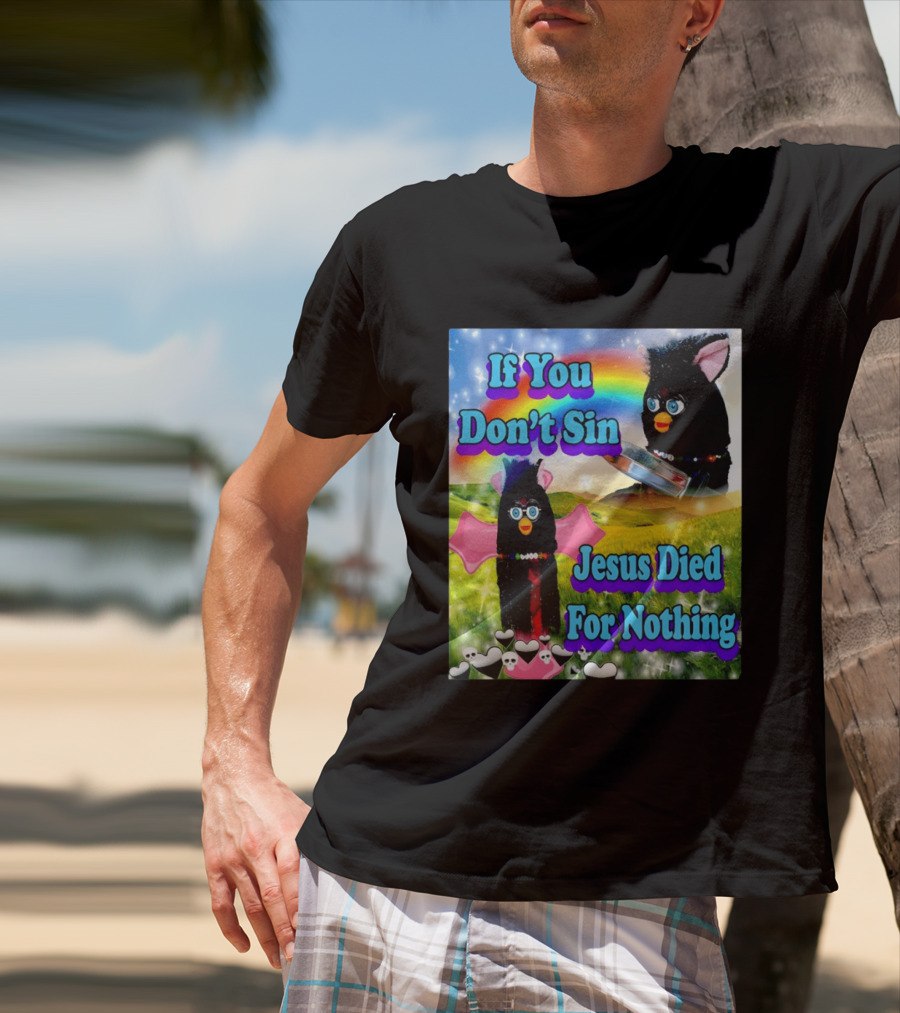 If You Don't Sin Jesus Died For Nothing Furby Rainbow Meme T-Shirt