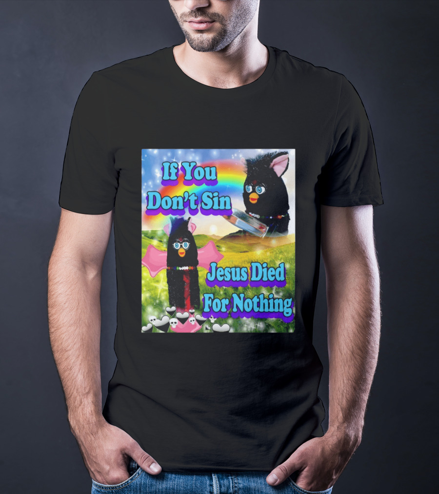 If You Don't Sin Jesus Died For Nothing Furby Rainbow Meme T-Shirt