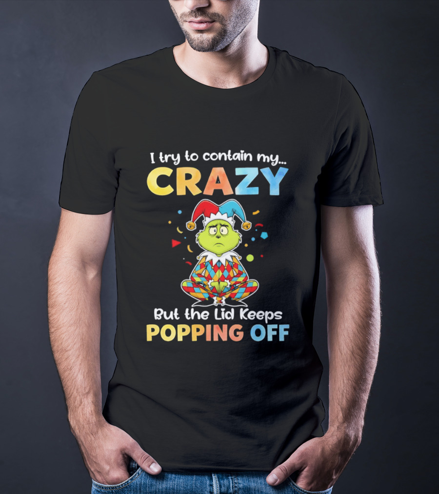 I Try To Contain My Crazy But The Lid Keeps Popping Off Grinch In Jester Outfit T-Shirt
